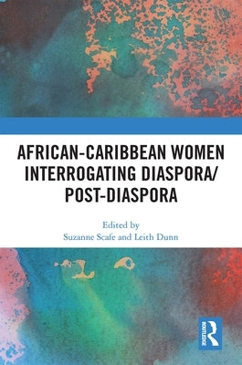 African-Caribbean Women Interrogating Diaspora/Post-Diaspora by Scafe, Suzanne