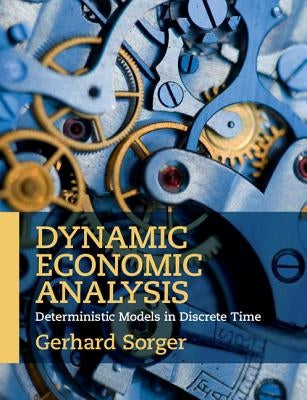 Dynamic Economic Analysis: Deterministic Models in Discrete Time by Sorger, Gerhard