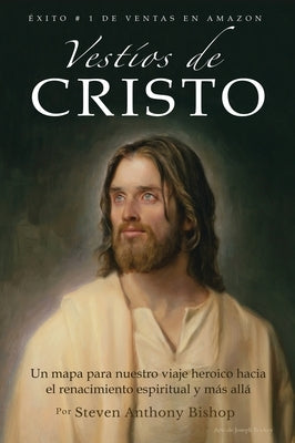 Vestíos de Cristo: Un mapa para nuestro viaje heroico hacia el renacimiento espiritual y más allá by Bishop, Steven Anthony