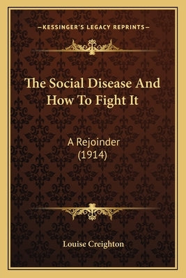 The Social Disease And How To Fight It: A Rejoinder (1914) by Creighton, Louise