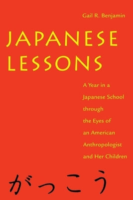 Japanese Lessons: A Year in a Japanese School Through the Eyes of an American Anthropologist and Her Children by Benjamin, Gail R.