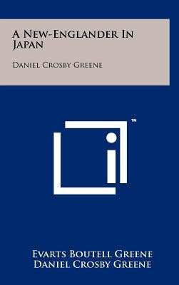 A New-Englander In Japan: Daniel Crosby Greene by Greene, Evarts Boutell