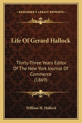 Life Of Gerard Hallock: Thirty-Three Years Editor Of The New York Journal Of Commerce (1869) by Hallock, William H.