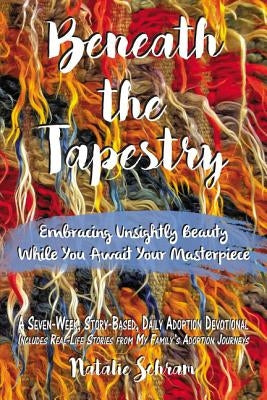 Beneath the Tapestry: Embracing Unsightly Beauty While You Await Your Masterpiece. by Schram, Natalie