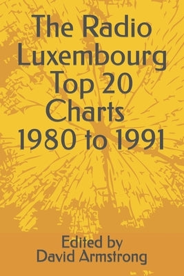 The Radio Luxembourg Top 20 Charts - 1980 to 1991 by Armstrong, David