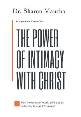 The Power of Intimacy with Christ: Overcoming the Obstacles That Hinder Intimacy by Mancha, Sharon