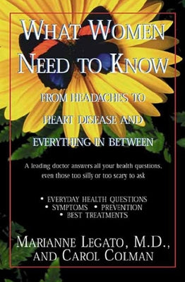 What Women Need to Know: From Headaches to Heart Disease and Everything in Between by Legato, Marianne J.