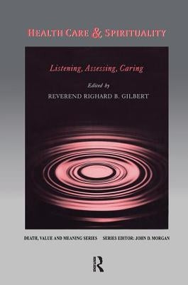 Health Care & Spirituality: Listening, Assessing, Caring by Gilbert, Richard