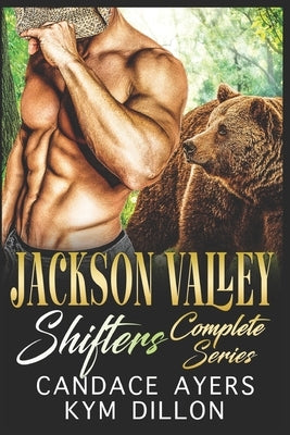 Jackson Valley Shifters Complete Series: Bear Shifter Romance Collection by Dillon, Kym