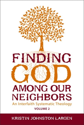 Finding God Among Our Neighbors, Volume 2: An Interfaith Systematic Theology by Largen, Kristin Johnston