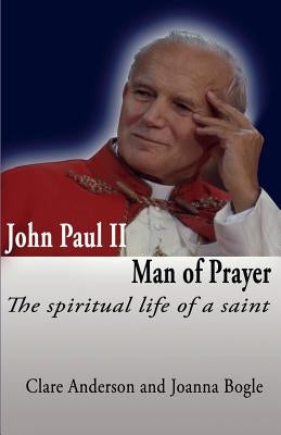 John Paul II, Man of Prayer. the Spiritual Life of a Saint by Anderson, Clare