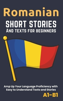 Romanian - Short Stories And Texts for Beginners: Improve Your Language Proficiency with Easy to Understand Texts and Stories - Includes English Trans by Librenhaus