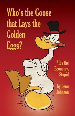 Who's the Goose that Lays the Golden Eggs? by Johnson, Leon