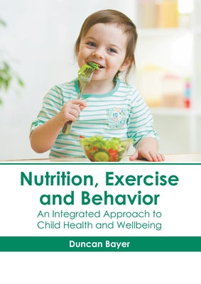 Nutrition, Exercise and Behavior: An Integrated Approach to Child Health and Wellbeing by Bayer, Duncan