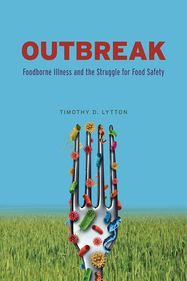 Outbreak: Foodborne Illness and the Struggle for Food Safety by Lytton, Timothy D.
