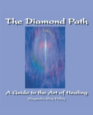 The Diamond Path: A Guide to the Art of Healing by Polley, Magnolia May