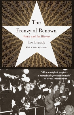 The Frenzy of Renown: Fame and Its History by Braudy, Leo