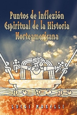 Puntos de Inflexion Espirituales de la Historia Norteamericana by Morelli, Luigi