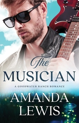 The Musician: A Goodwater Ranch Romance by Lewis, Amanda