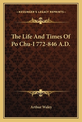 The Life And Times Of Po Chu-I 772-846 A.D. by Waley, Arthur