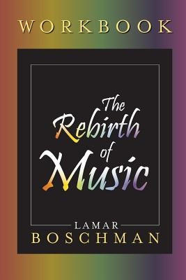 The Rebirth of Music Workbook by Boschman, Lamar