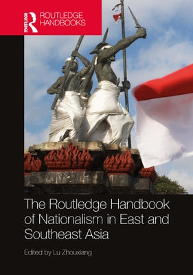 The Routledge Handbook of Nationalism in East and Southeast Asia by Zhouxiang, Lu