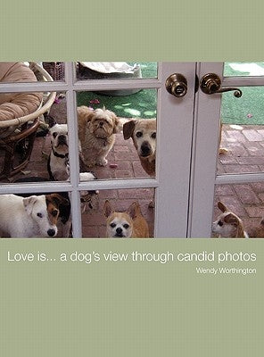 Love is...a dog's view through candid photos by Worthington, Wendy Jill