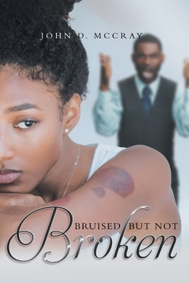 Bruised but not Broken by John D McCray