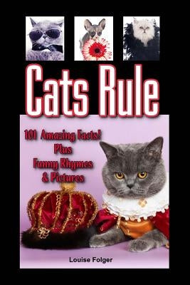 Cats Rule: Funny Cat Pictures, Cat Rhymes, and 101 Amazing Cat Facts by Folger, Louise