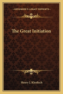The Great Initiation by Kleefisch, Henry J.