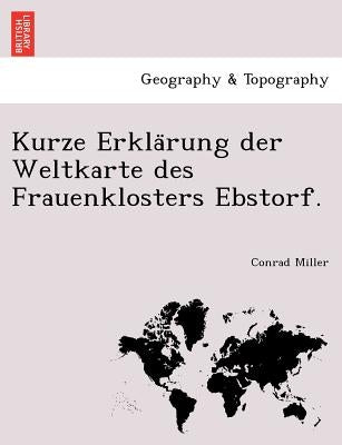 Kurze Erkla Rung Der Weltkarte Des Frauenklosters Ebstorf. by Miller, Conrad