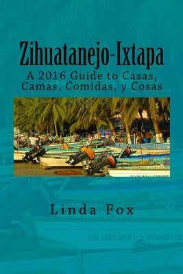 Zihuatanejo-Ixtapa, A Guide to Casas, Camas, Comidas y Cosas by Fox, Linda R.