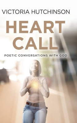Heart Call: Poetic Conversations with God by Hutchinson, Victoria