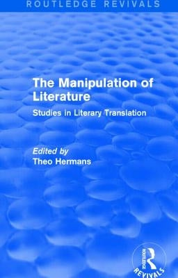 The Manipulation of Literature (Routledge Revivals): Studies in Literary Translation by Hermans, Theo