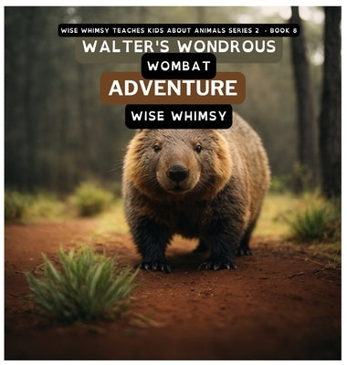 Walter's Wondrous Wombat Adventure by Whimsy, Wise