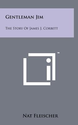 Gentleman Jim: The Story Of James J. Corbett by Fleischer, Nat