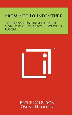 From Fief to Indenture: The Transition from Feudal to Non-Feudal Contract in Western Europe by Lyon, Bryce Dale