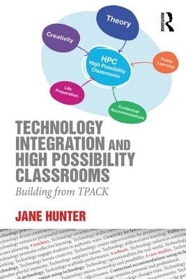 Technology Integration and High Possibility Classrooms: Building from TPACK by Hunter, Jane
