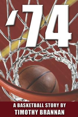 '74: A Basketball Story by Brannan, Timothy