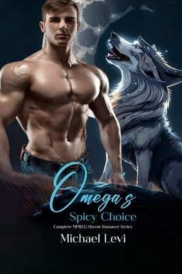 Omega's Spicy Choice: Complete MPREG Harem Romance Series by Levi, Michael