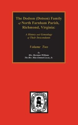 Dodson (Dotson) Family of North Farnham Parish, Richmond Co., VA. The.: A History and Genealogy of their Descendants. Volume #2 by Lucas, Silas Emmett