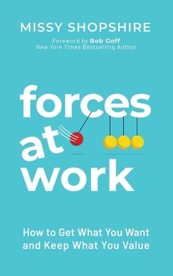 Forces at Work: How to Get What You Want and Keep What You Value by Shopshire, Missy