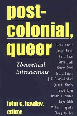 Postcolonial, Queer: Theoretical Intersections by Hawley, John C.