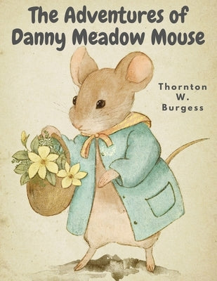 The Adventures of Danny Meadow Mouse by Thornton W Burgess