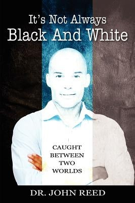 It's Not Always Black And White: Caught Between Two Worlds by Reed, John