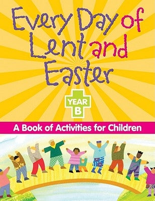 Every Day of Lent And Easter, Year B: A Book of Activities for Children by Mudd, John