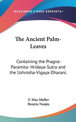 The Ancient Palm-Leaves: Containing the Pragna-Paramita- Hridaya-Sutra and the Ushnisha-Vigaya-Dharani. by Muller, F. Max