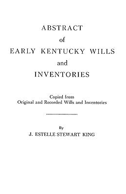 Abstract of Early Kentucky Wills and Inventories. Coopied from Original and Recorded Wills and Inventories by King, Junie Estelle Stewart