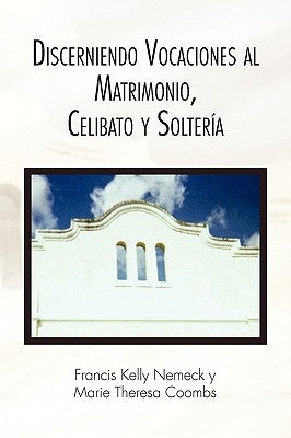 Discerniendo Vocaciones al Matrimonio, Celibato y Soltería by Nemeck, Francis Kelly