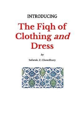Introducing the Fiqh of Clothing and Dress by Chowdhury, Safaruk Z.